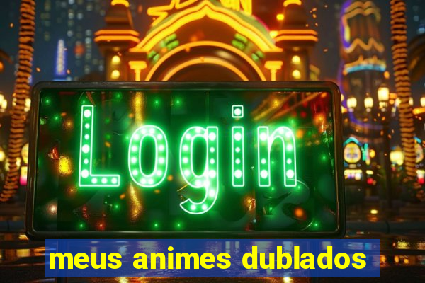 meus animes dublados